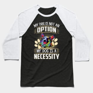 My Dog Is Not An Option My Dog Is A Necessity Baseball T-Shirt